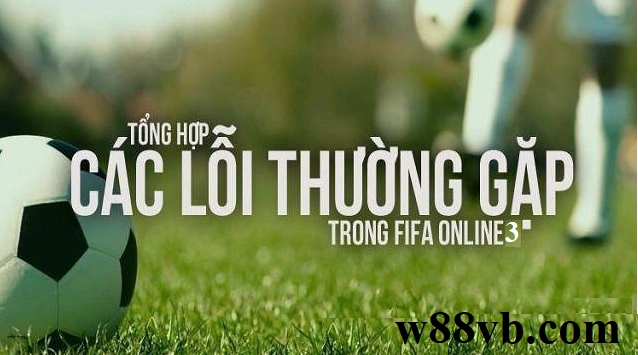 Tổng hợp top 10 lỗi thường gặp khi chơi Fifa Online 3 và cách xử lý – Phần 1